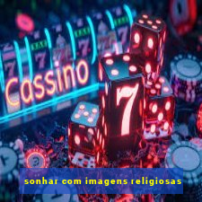 sonhar com imagens religiosas